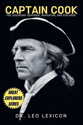 Captain Cook: The Legendary Seafarer, Navigator, and Explorer by Lexicon, Leo