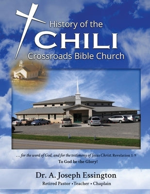 A History of the Chili Crossroads Bible Church by Dr a Joseph Essington