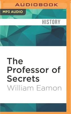 The Professor of Secrets: Mystery, Medicine, and Alchemy in Renaissance Italy by Eamon, William