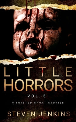 Little Horrors (8 Twisted Short Stories): Vol. 3 by Jenkins, Steven