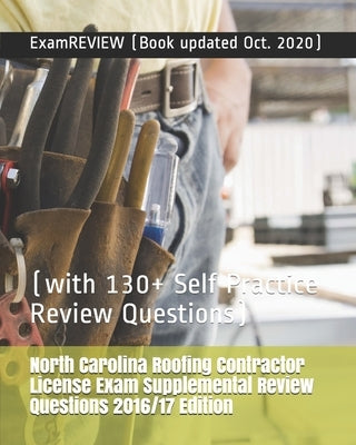 North Carolina Roofing Contractor License Exam Supplemental Review Questions 2016/17 Edition: (with 130+ Self Practice Review Questions) by Examreview