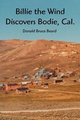 Billie the Wind Discovers Bodie, Cal. by Beard, Donald Bruce