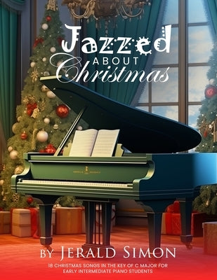 Jazzed about Christmas: 18 Christmas Songs in the Key of C Major for Early Intermediate Piano Students by Simon, Jerald