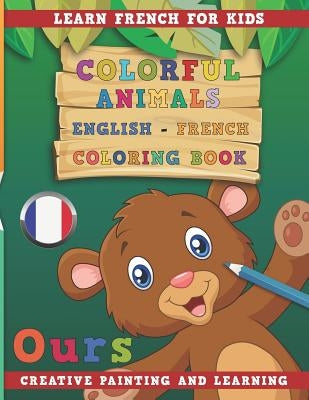 Colorful Animals English - French Coloring Book. Learn French for Kids. Creative Painting and Learning. by Nerdmediaen