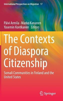 The Contexts of Diaspora Citizenship: Somali Communities in Finland and the United States by Armila, Päivi