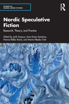 Nordic Speculative Fiction: Research, Theory, and Practise by Korpua, Jyrki