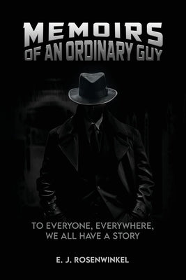 Memoirs of an Ordinary Guy: To Everyone, Everywhere, We All Have a Story by Rosenwinkel, E. J.