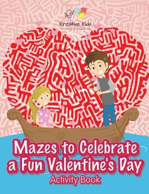 Mazes to Celebrate a Fun Valentine's Day Activity Book by Kreative Kids