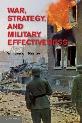 War, Strategy, and Military Effectiveness by Murray, Williamson