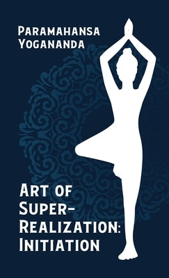 Art Of Super Realization Initiation Hardcover by Paramahansa Yogananda