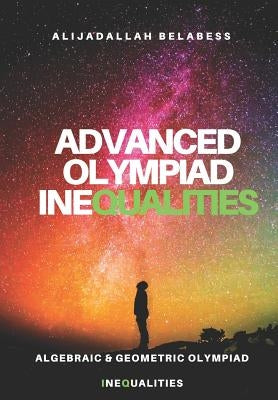 Advanced Olympiad Inequalities: Algebraic & Geometric Olympiad Inequalities by Belabess, Alijadallah