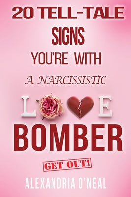 20 Tell-Tale Signs You're with a Narcissistic Love Bomber by O'Neal, Alexandria