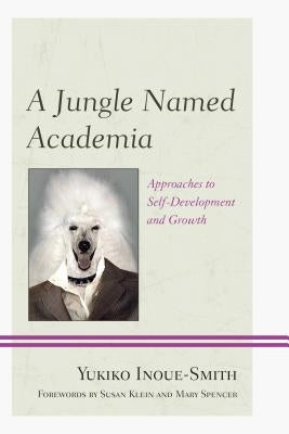 A Jungle Named Academia: Approaches to Self-Development and Growth by Inoue-Smith, Yukiko