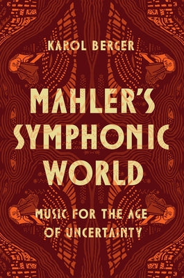 Mahler's Symphonic World: Music for the Age of Uncertainty by Berger, Karol