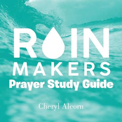 Rain Makers Prayer Study Guide by Alcorn, Cheryl