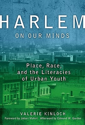 Harlem on Our Minds: Place, Race, and the Literacies of Urban Youth by Kinloch, Valerie