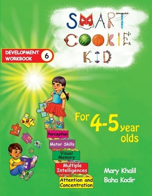 Smart Cookie Kid For 4-5 Year Olds Educational Development Workbook 6: Attention and Concentration Visual Memory Multiple Intelligences Motor Skills by Khalil, Mary