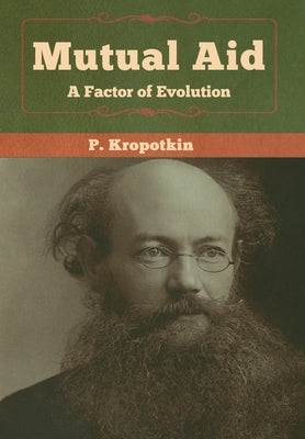 Mutual Aid: A Factor of Evolution by Kropotkin, P.