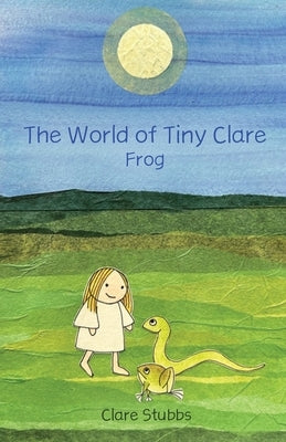 The World of Tiny Clare: Frog by Stubbs, Clare