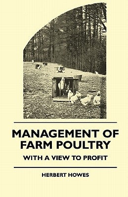 Management of Farm Poultry - With a View to Profit by Howes, Herbert