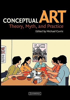 Conceptual Art: Theory, Myth, and Practice by Corris, Michael