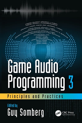 Game Audio Programming 3: Principles and Practices: Principles and Practices by Somberg, Guy