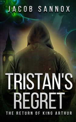 Tristan's Regret: The Return of King Arthur by Sannox, Jacob