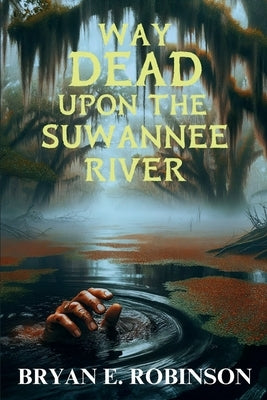 Way DEAD Upon the Suwannee River: An Einstein Brad Pope Mystery by Robinson, Bryan E.