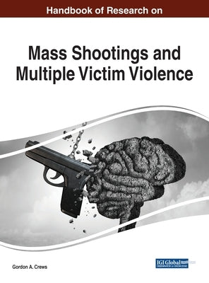 Handbook of Research on Mass Shootings and Multiple Victim Violence by Crews, Gordon a.