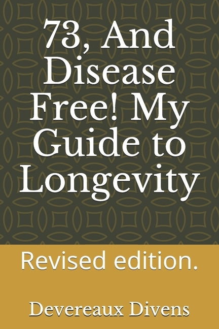 73 and disease free my secrets of Longevity by Divens, Devereaux