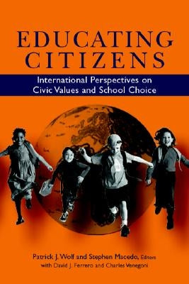 Educating Citizens: International Perspectives on Civic Values and School Choice by Wolf, Patrick J.