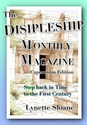 The Discipleship Monthly Magazine, Capernaum Edition: Step back in time to the first century by Sloane, Lynette