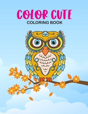 Color Cute Coloring Book: Adorable Animal Coloring Sheets With Trace Activities, Lovely Illustrations To Color With Mazes And More by Life, Wykd