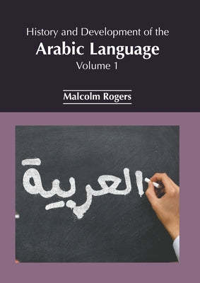 History and Development of the Arabic Language: Volume 1 by Rogers, Malcolm