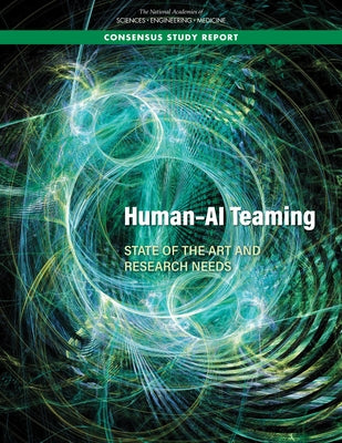 Human-AI Teaming: State-Of-The-Art and Research Needs by National Academies of Sciences Engineeri