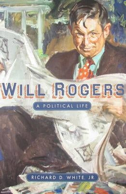 Will Rogers: A Political Life by White, Richard D.