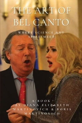 The Art of Bel Canto: Where Science and Spirit Meet by Martinovich, Diana Elizabeth