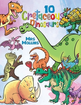 10 Cretaceous Dinosaurs by Mrs Mollins