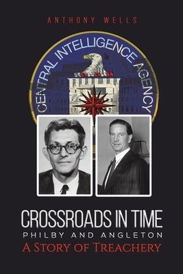 Crossroads in Time Philby and Angleton A Story of Treachery by Wells, Anthony