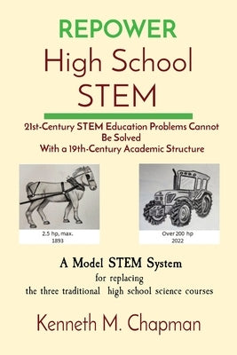 REPOWER High School STEM: 21st-Century STEM Education Problems Cannot Be Solved With a 19th-Century Academic Structure by Chapman, Kenneth M.