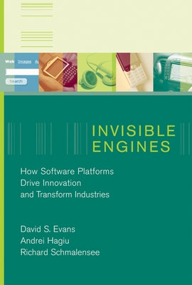 Invisible Engines: How Software Platforms Drive Innovation and Transform Industries by Evans, David S.