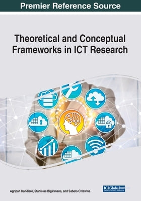 Theoretical and Conceptual Frameworks in ICT Research by Kandiero, Agripah