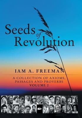 Seeds of Revolution: A Collection of Axioms, Passages and Proverbs, Volume 2 by Freeman, Iam A.