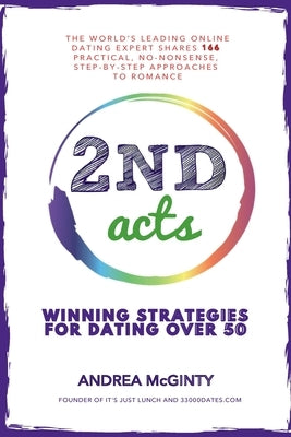 2nd Acts: The World's Leading Online Dating Expert Shares 166 Practical No-Nonsense, Step-by-Step Approaches to Romance by McGinty, Andrea