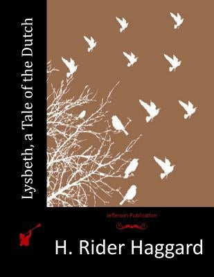 Lysbeth, a Tale of the Dutch by Haggard, H. Rider