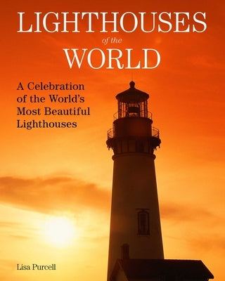 Lighthouses of the World: A Celebration of the World's Most Beautiful Lighthouses by Purcell, Lisa