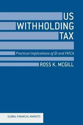 US Withholding Tax: Practical Implications of QI and FATCA by McGill, R.