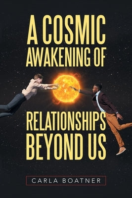 A Cosmic Awakening of Relationships Beyond Us by Boatner, Carla