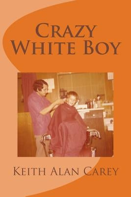 Crazy White Boy: A Non-Fictional Memoir by Carey, Keith a.