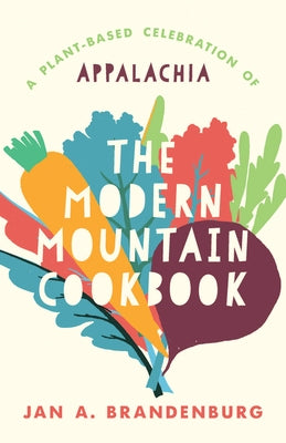 The Modern Mountain Cookbook: A Plant-Based Celebration of Appalachia by Brandenburg, Jan A.